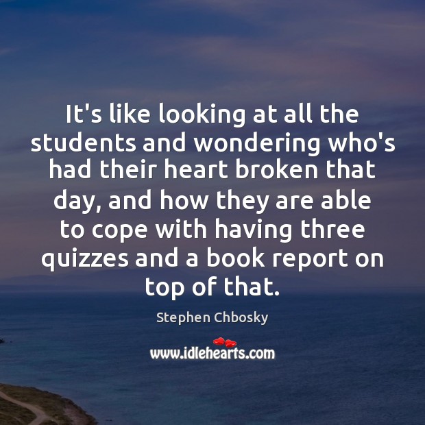 It’s like looking at all the students and wondering who’s had their Stephen Chbosky Picture Quote