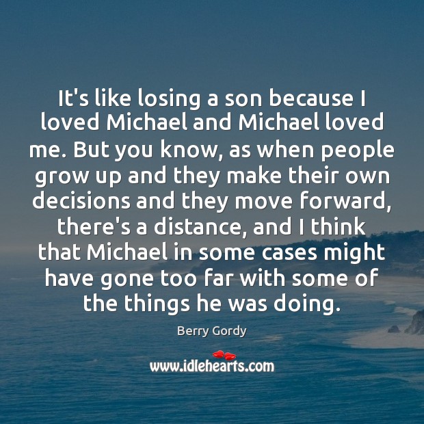It’s like losing a son because I loved Michael and Michael loved Berry Gordy Picture Quote
