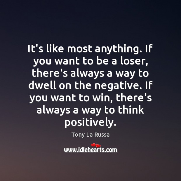 It’s like most anything. If you want to be a loser, there’s Tony La Russa Picture Quote