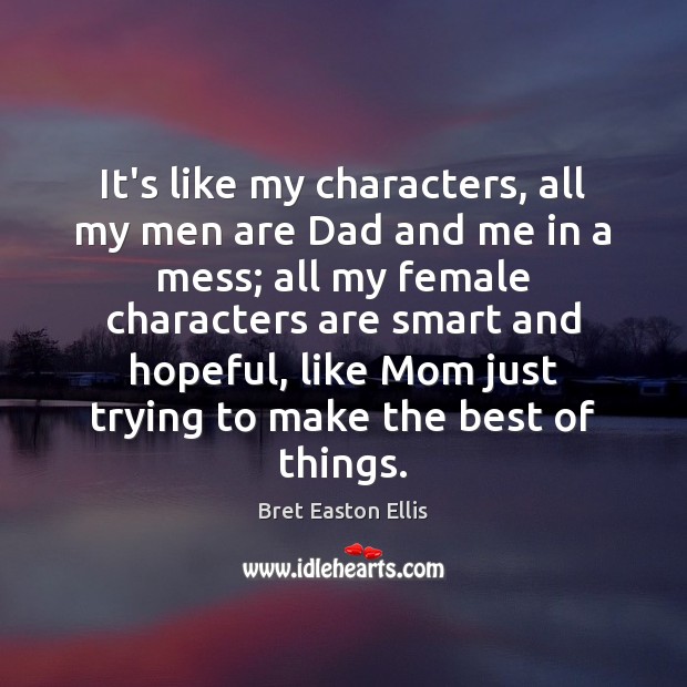 It’s like my characters, all my men are Dad and me in Bret Easton Ellis Picture Quote