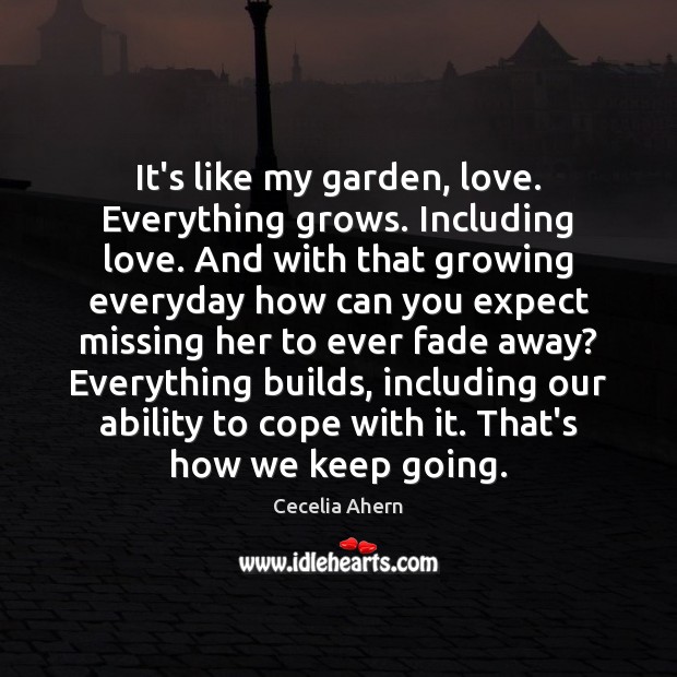 It’s like my garden, love. Everything grows. Including love. And with that Image