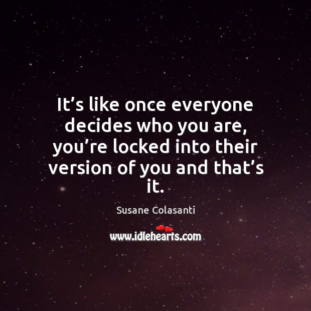 It’s like once everyone decides who you are, you’re locked Susane Colasanti Picture Quote