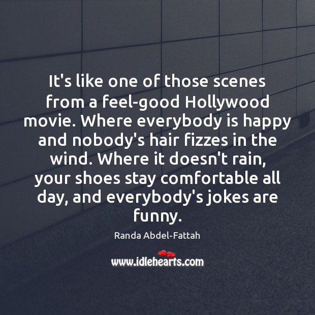 It’s like one of those scenes from a feel-good Hollywood movie. Where Randa Abdel-Fattah Picture Quote