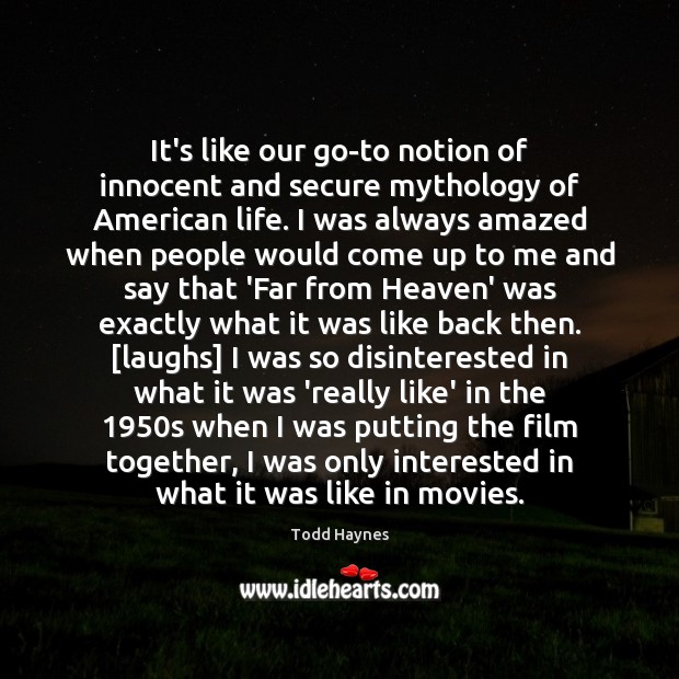 It’s like our go-to notion of innocent and secure mythology of American Todd Haynes Picture Quote