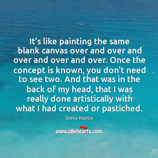 It’s like painting the same blank canvas over and over and over Steve Martin Picture Quote