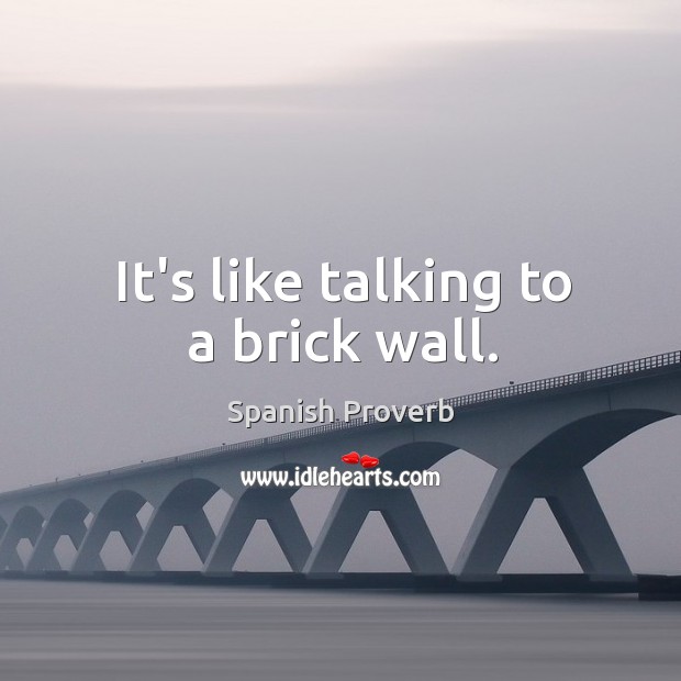 It’s like talking to a brick wall. Image