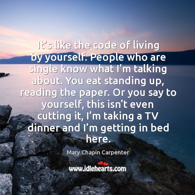 It’s like the code of living by yourself. People who are single know what I’m talking about. Image