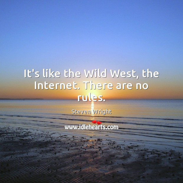 It’s like the Wild West, the Internet. There are no rules. Steven Wright Picture Quote