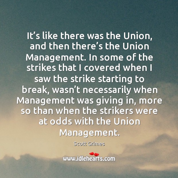 It’s like there was the union, and then there’s the union management. Scott Grimes Picture Quote