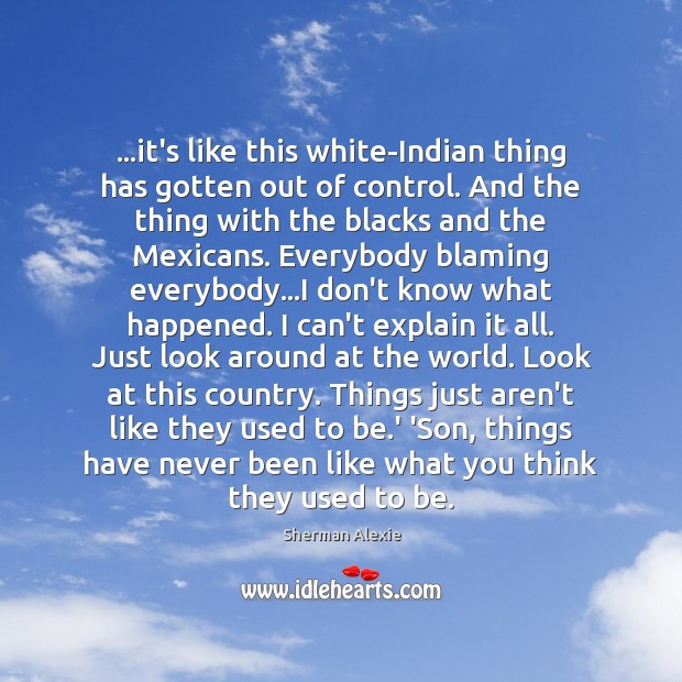 …it’s like this white-Indian thing has gotten out of control. And the Sherman Alexie Picture Quote