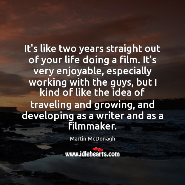 It’s like two years straight out of your life doing a film. Martin McDonagh Picture Quote