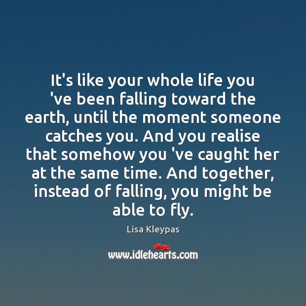 It’s like your whole life you ‘ve been falling toward the earth, Lisa Kleypas Picture Quote