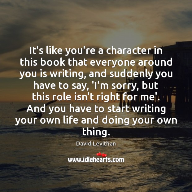 It’s like you’re a character in this book that everyone around you David Levithan Picture Quote