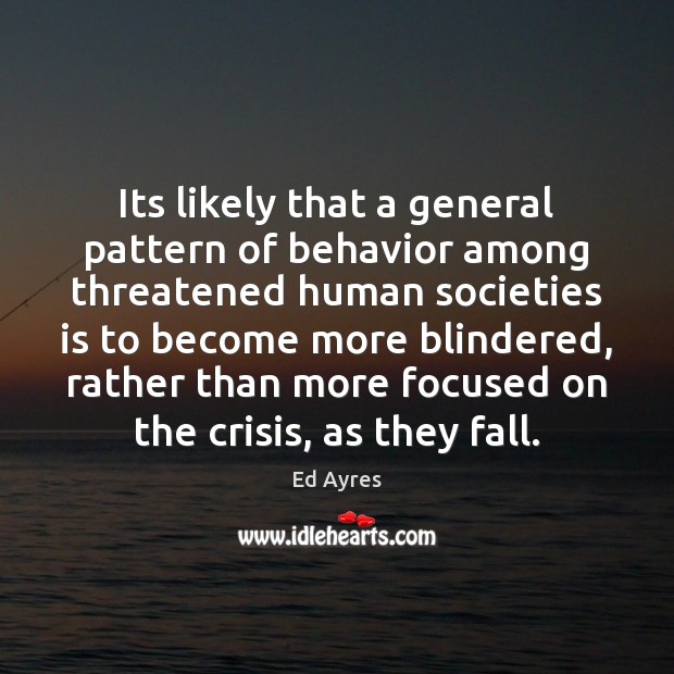 Its likely that a general pattern of behavior among threatened human societies Behavior Quotes Image