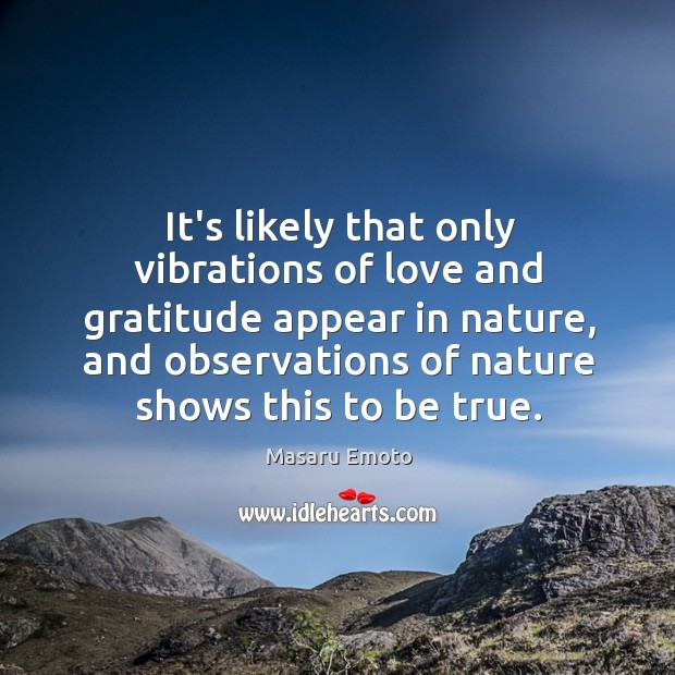 It’s likely that only vibrations of love and gratitude appear in nature, Masaru Emoto Picture Quote