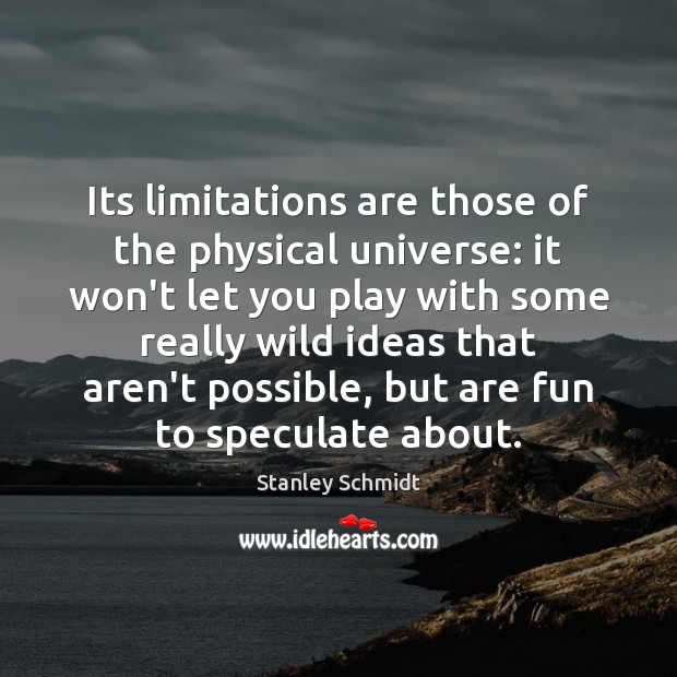 Its limitations are those of the physical universe: it won’t let you Stanley Schmidt Picture Quote