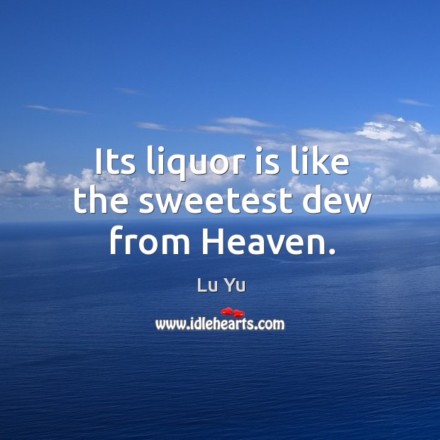Its liquor is like the sweetest dew from heaven. Image