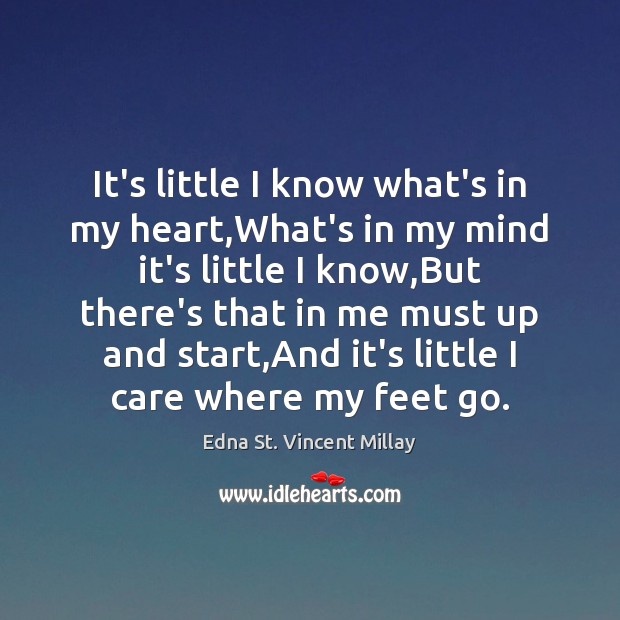 It’s little I know what’s in my heart,What’s in my mind Edna St. Vincent Millay Picture Quote