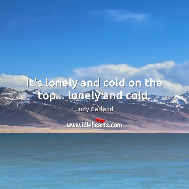 It’s lonely and cold on the top… lonely and cold. Image