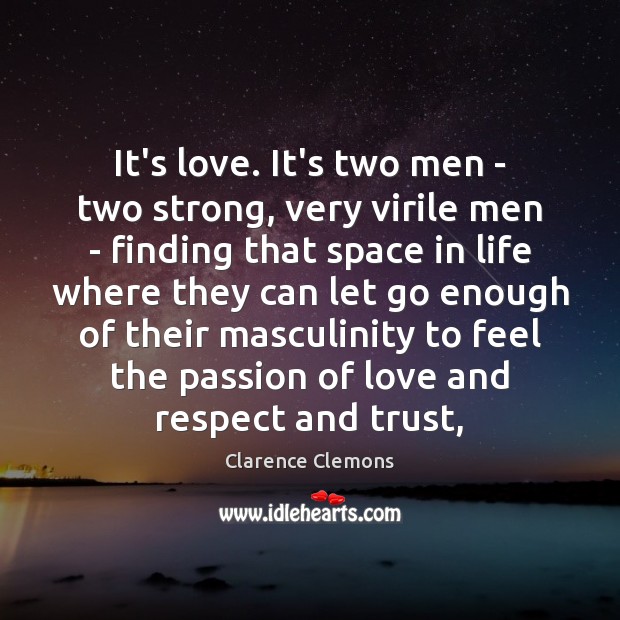 It’s love. It’s two men – two strong, very virile men – Respect Quotes Image