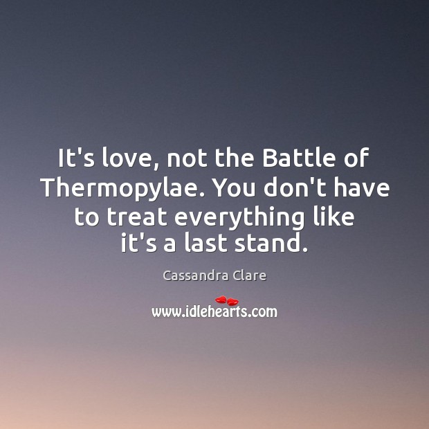 It’s love, not the Battle of Thermopylae. You don’t have to treat Image