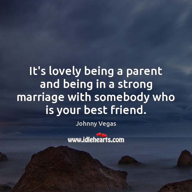 It’s lovely being a parent and being in a strong marriage with Best Friend Quotes Image