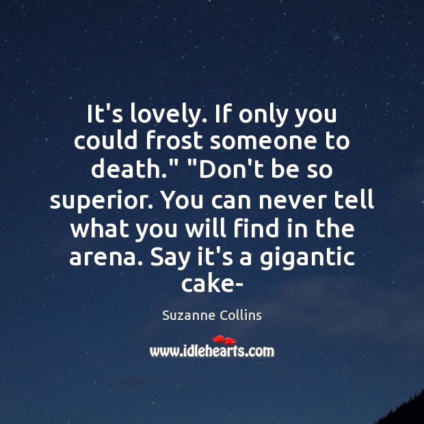 It’s lovely. If only you could frost someone to death.” “Don’t be Suzanne Collins Picture Quote