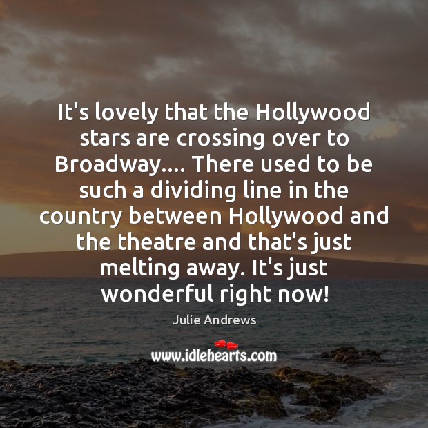 It’s lovely that the Hollywood stars are crossing over to Broadway…. There Julie Andrews Picture Quote