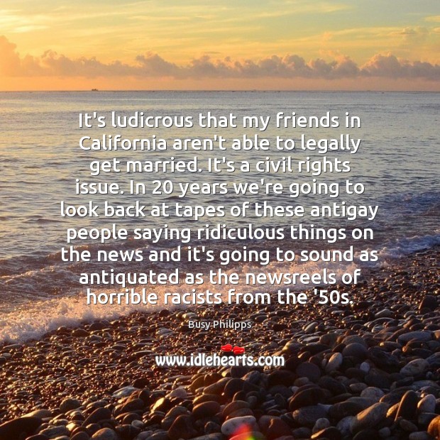 It’s ludicrous that my friends in California aren’t able to legally get Busy Philipps Picture Quote