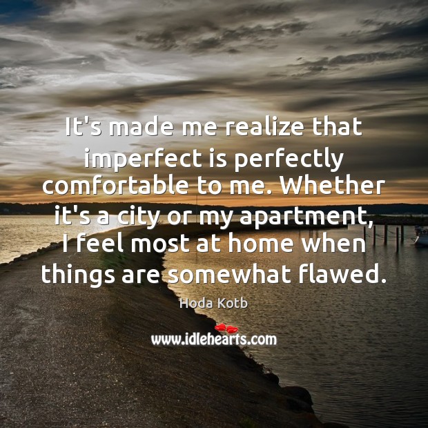 It’s made me realize that imperfect is perfectly comfortable to me. Whether Hoda Kotb Picture Quote