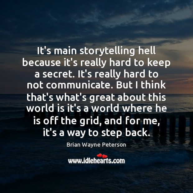 It’s main storytelling hell because it’s really hard to keep a secret. Brian Wayne Peterson Picture Quote