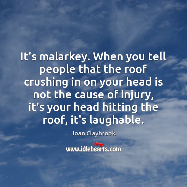 It’s malarkey. When you tell people that the roof crushing in on Joan Claybrook Picture Quote