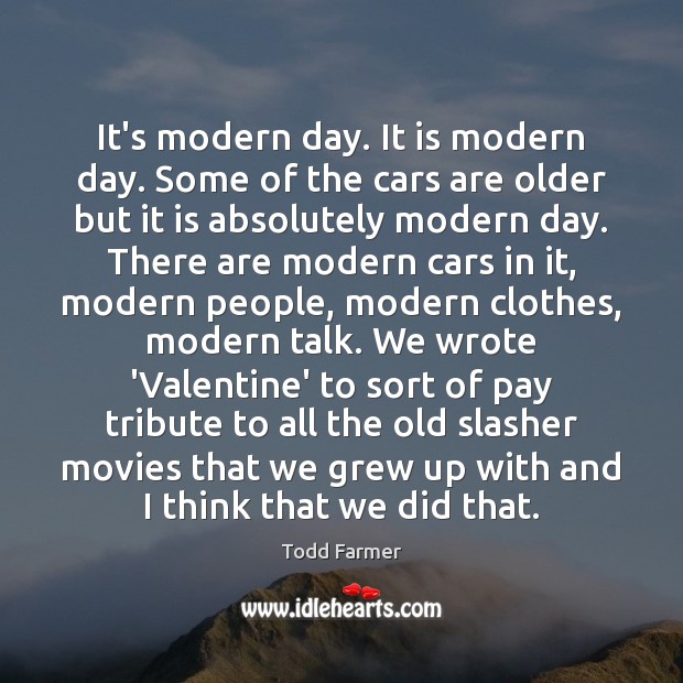 It’s modern day. It is modern day. Some of the cars are Todd Farmer Picture Quote