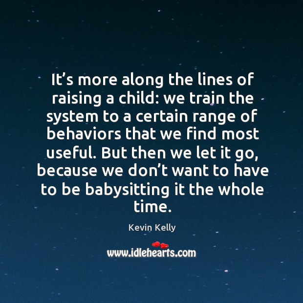 It’s more along the lines of raising a child: Kevin Kelly Picture Quote