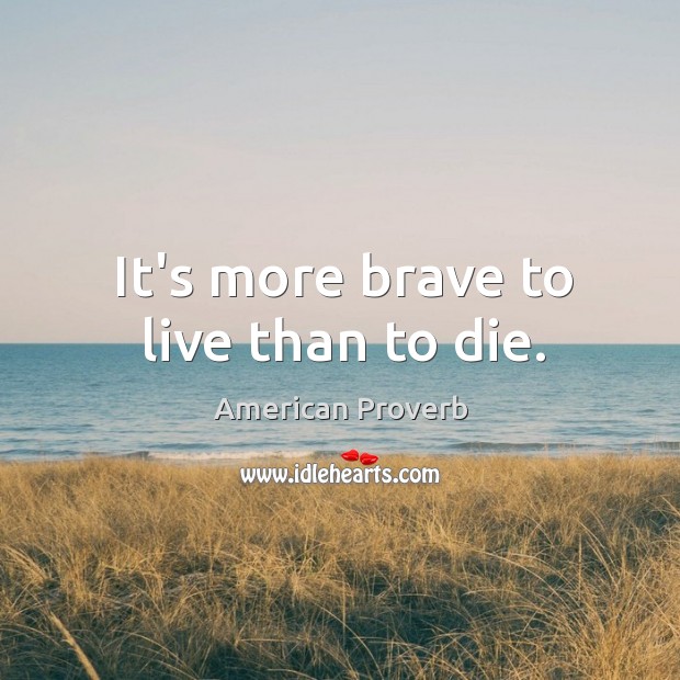 It’s more brave to live than to die. American Proverbs Image