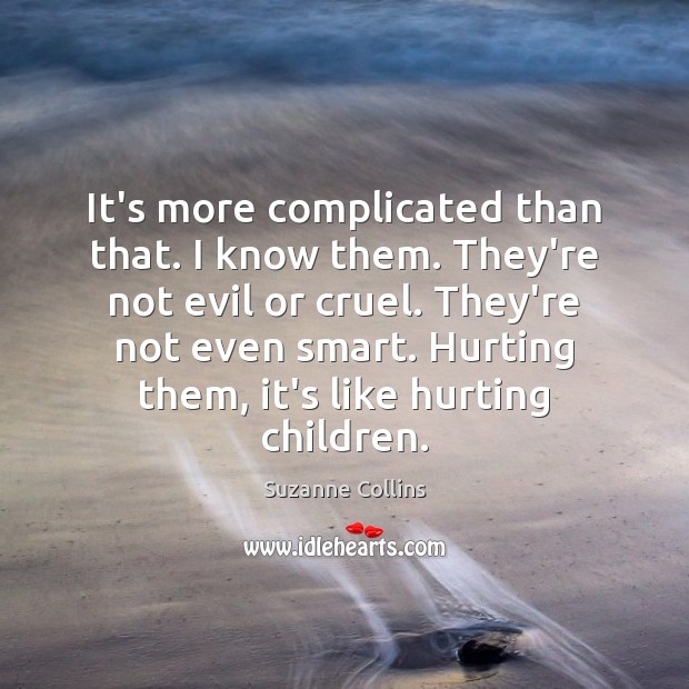 It’s more complicated than that. I know them. They’re not evil or Suzanne Collins Picture Quote