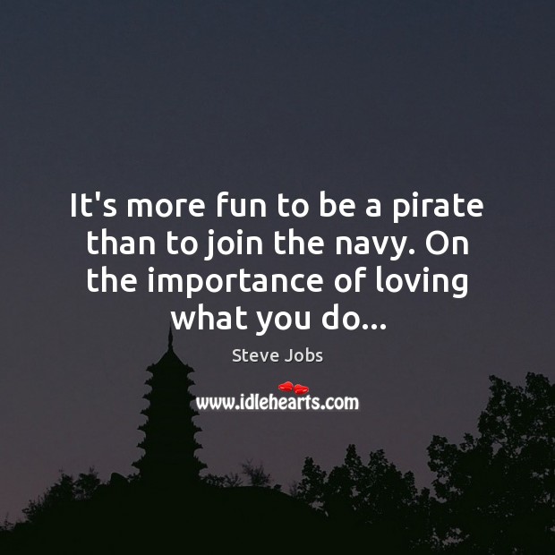 It’s more fun to be a pirate than to join the navy. Steve Jobs Picture Quote