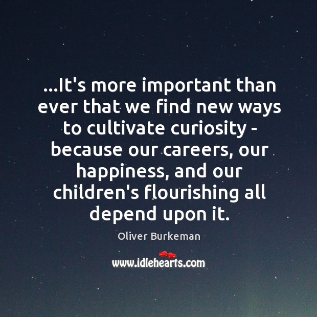 …It’s more important than ever that we find new ways to cultivate Oliver Burkeman Picture Quote