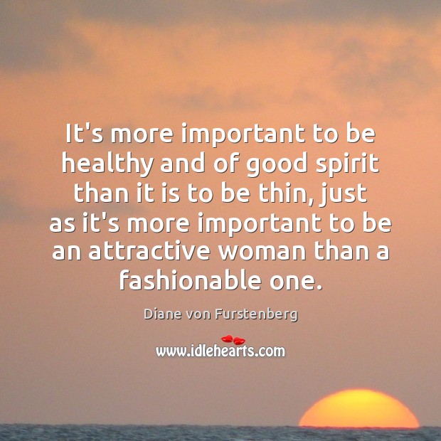 It’s more important to be healthy and of good spirit than it Diane von Furstenberg Picture Quote