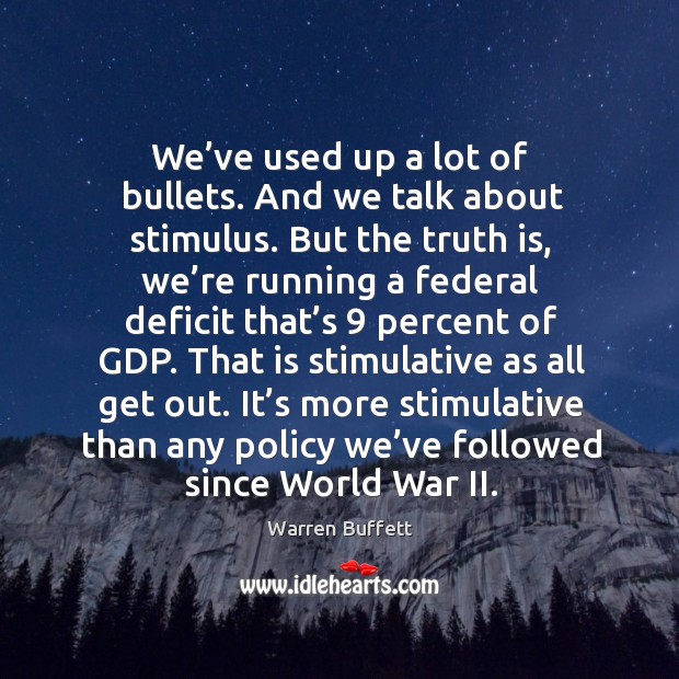 It’s more stimulative than any policy we’ve followed since world war ii. Warren Buffett Picture Quote