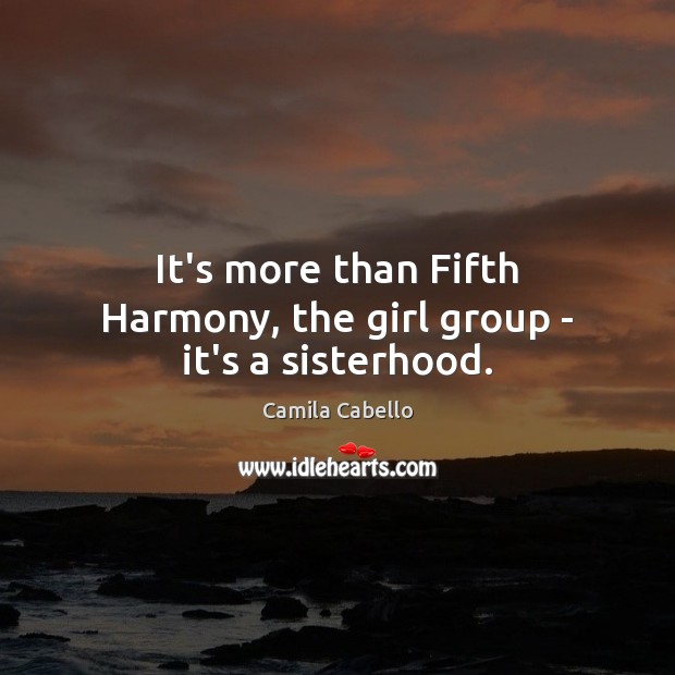 It’s more than Fifth Harmony, the girl group – it’s a sisterhood. Image