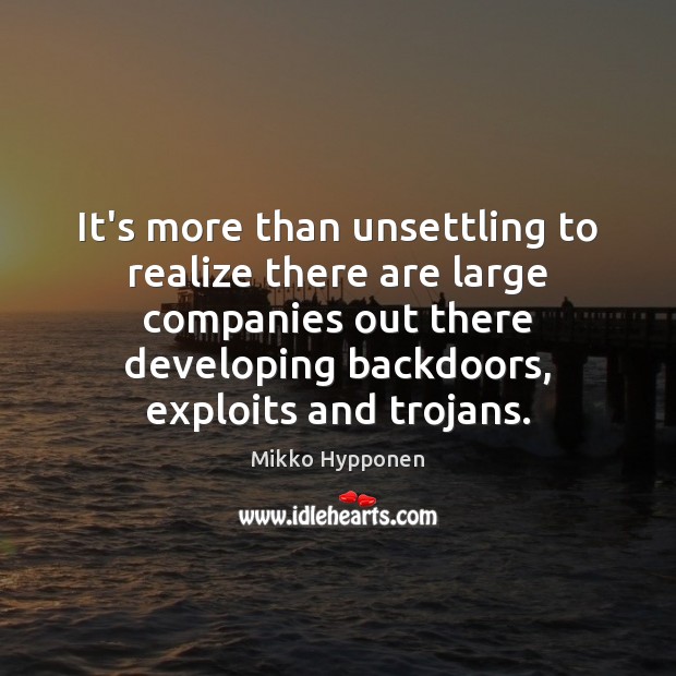 It’s more than unsettling to realize there are large companies out there Mikko Hypponen Picture Quote
