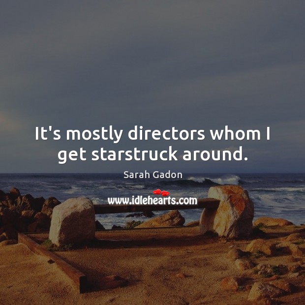 It’s mostly directors whom I get starstruck around. Sarah Gadon Picture Quote