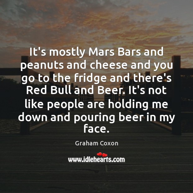 It’s mostly Mars Bars and peanuts and cheese and you go to Graham Coxon Picture Quote