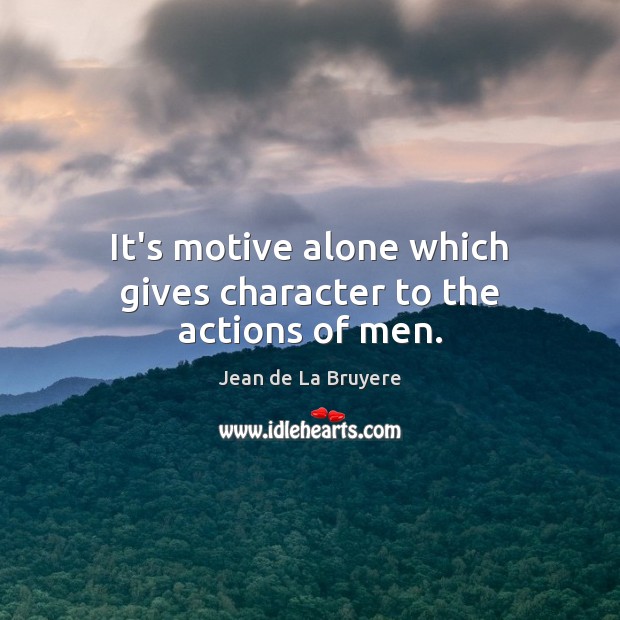 It’s motive alone which gives character to the actions of men. Image