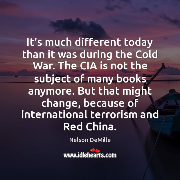 It’s much different today than it was during the Cold War. The Nelson DeMille Picture Quote