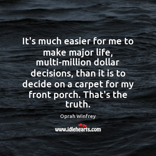 It’s much easier for me to make major life, multi-million dollar decisions, Oprah Winfrey Picture Quote