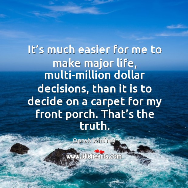 It’s much easier for me to make major life, multi-million dollar decisions Image