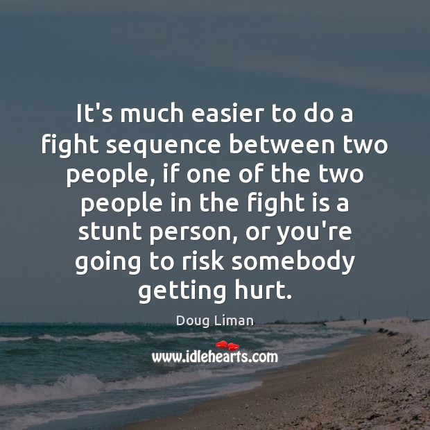 It’s much easier to do a fight sequence between two people, if Doug Liman Picture Quote