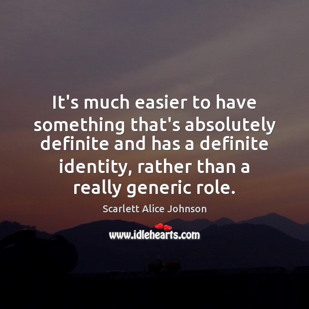 It’s much easier to have something that’s absolutely definite and has a Scarlett Alice Johnson Picture Quote